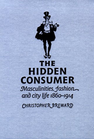 The Hidden Consumer: Masculinities, Fashion and City Life 1860-1914 (Studies in Design and Material Culture) Books