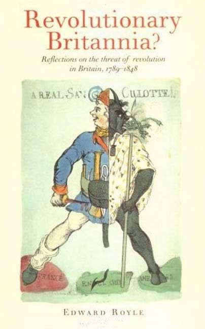 Revolutionary Britannia?: Reflections on the Threat of Revolution in Britain, 1789-1848 Politics & History