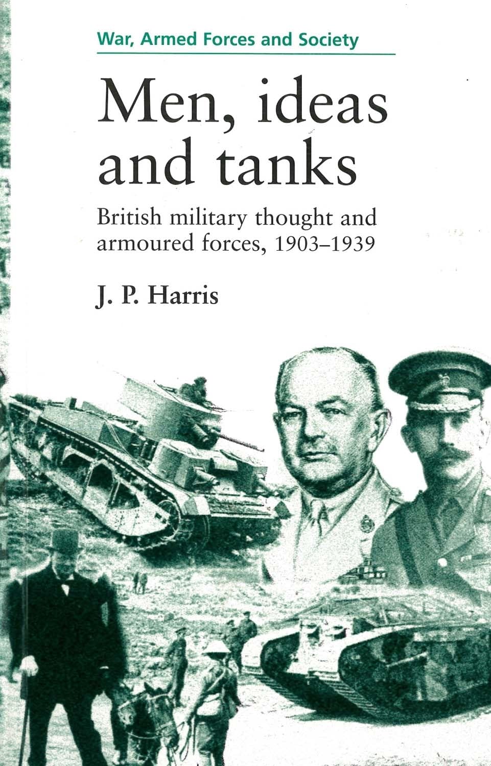 Men, Ideas, and Tanks: British Military Thought and Armoured Forces, 1903-1939 book