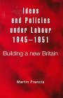 Ideas and Policies Under Labour, 1945-1951: Building a New Britain Business, Finance & Career