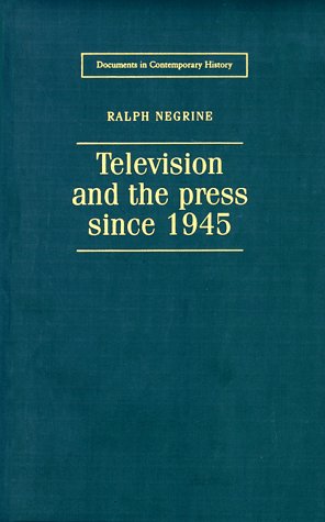 Television and the Press Since 1945 (Documents in Contemporary History) Media & Communication