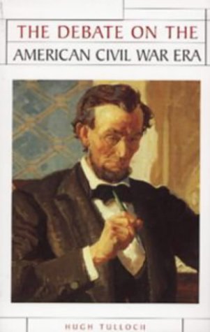 The Debate on the American Civil War Era (Issues in Historiography) Politics & History