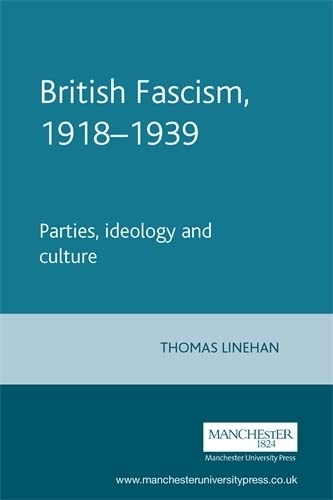 British Fascism 1918-39: Parties, Ideology and Culture (Manchester Studies in Modern History) Philosophy