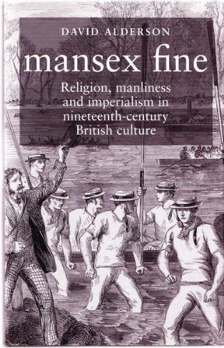 Mansex Fine: Religion, Manliness and Imperialism in Nineteenth-Century British Culture General education
