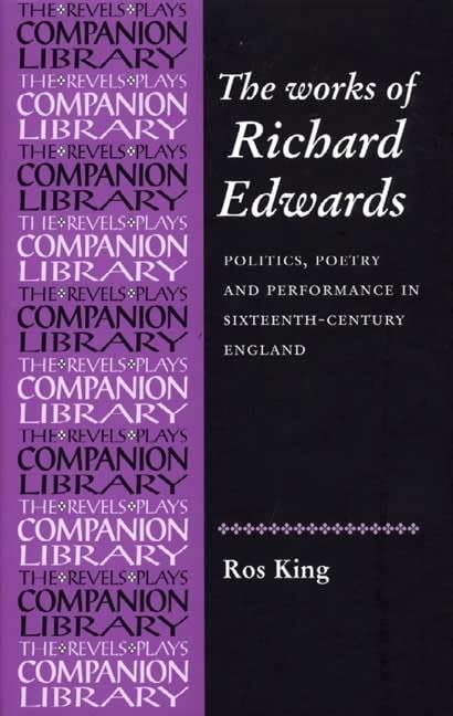 The Collected Works of Richard Edwards: Politics, Poetry and Performance in Sixteenth-Century England: Politics, Poetry and Performances in ... England (The Revels Plays Companion Library) Drama