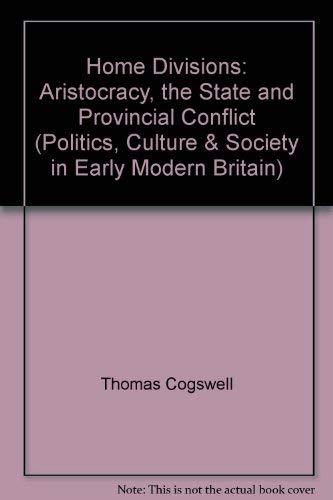 Home Divisions (Politics, Culture and Society in Early Modern Britain) Politics & History