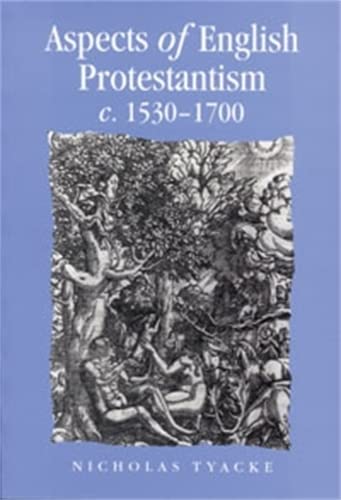 Aspects of English Protestantism: C. 1530-1700 (Politics, Culture and Society in Early Modern Britain) Politics & History