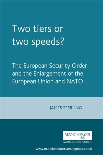 2 Tiers or 2 Speeds?: The European Security Order and the Enlargement of the European Union and NATO (Europe in Change) Social Sciences