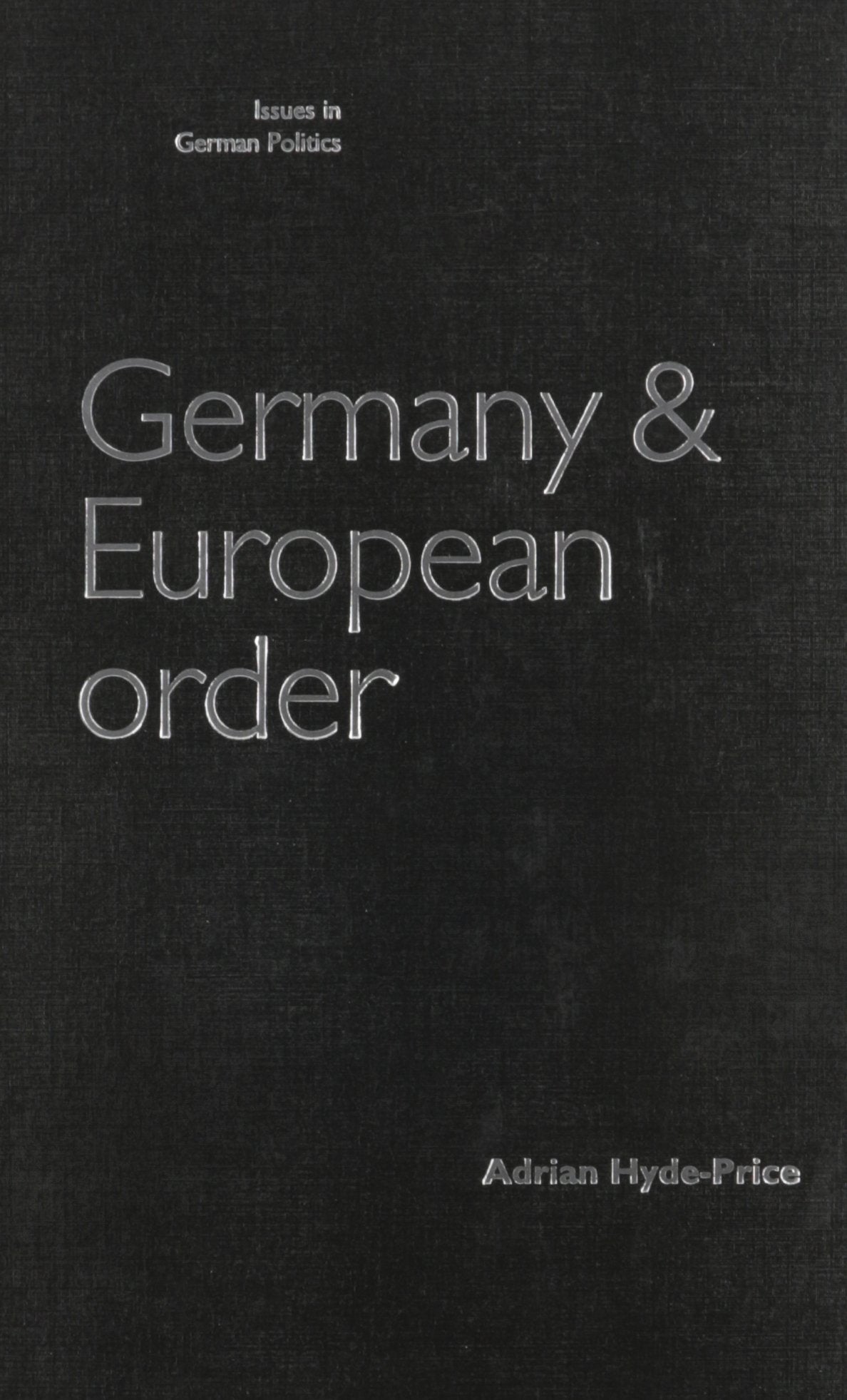 Germany and European Order: Enlarging NATO and the Eu (Issues in German Politics) Social Sciences