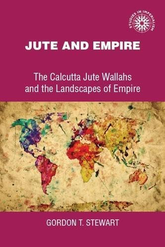 Jute and Empire: The Calcutta Jute Wallahs and the Landscapes of Empire (Studies in Imperalism) Business, Finance & Career