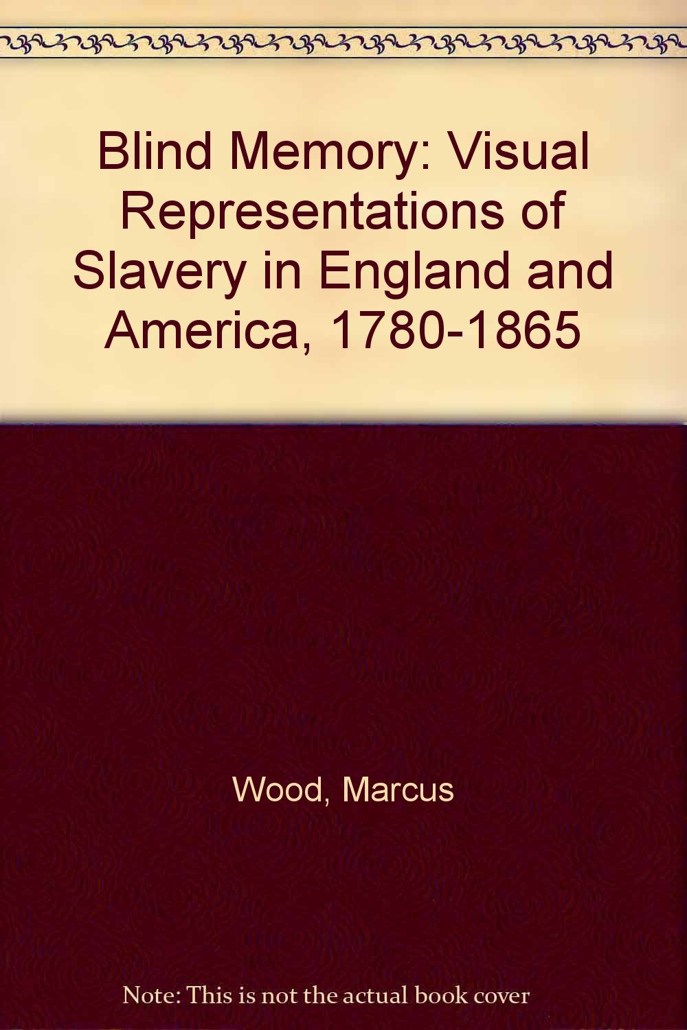 Blind Memory: Visual Representations of Slavery in England and America, 1780-1865 Social Sciences