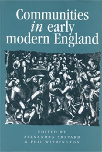 Communities in Early Modern England: Networks, Place, Rhetoric (Politics, Culture and Society in Early Modern Britain) Social Sciences