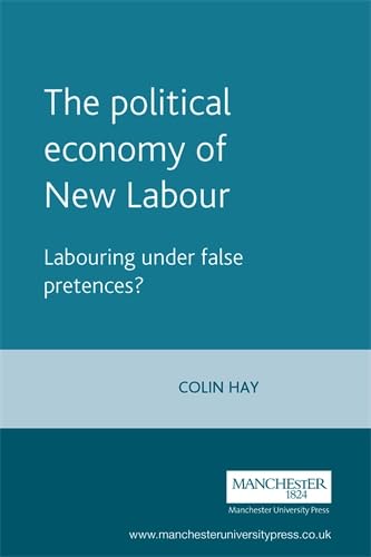 The Political Economy of New Labour: Labouring Under False Pretences? Politics & History