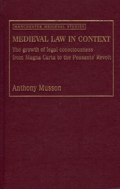 Medieval Law in Context: The Growth of Legal Consciousness from Magna Carta to the Peasants' Revolt (Manchester Medieval Studies) Law