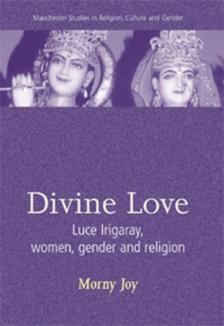 Divine Love: Luce Irigaray, Women, Gender and Religion (Manchester Studies in Religion, Culture and Gender) Philosophy