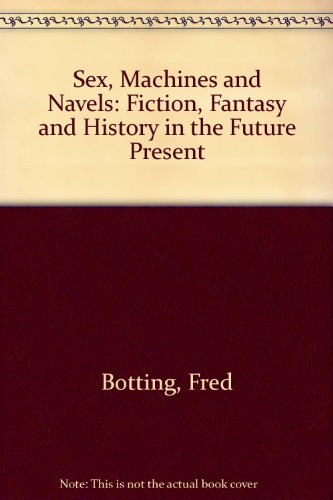 Sex, Machines and Navels: Fiction, Fantasy and History in the Future Present General education