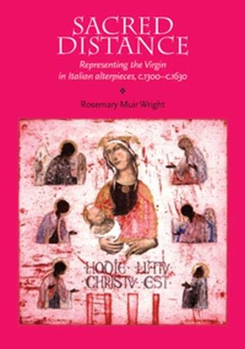 Sacred Distance: Representing the Virgin Mary in Italian Altarpieces, C.1300-C.1630 Film, Art & Culture