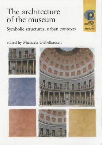 The Architecture of the Museum: Symbolic Structures, Urban Contexts (Barber Institute's Critical Perspectives in Art History Series) Social Sciences