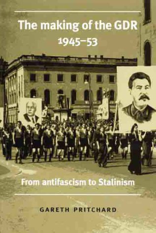 The making of the GDR 1945-53: From Antifacism to Stalinism German history