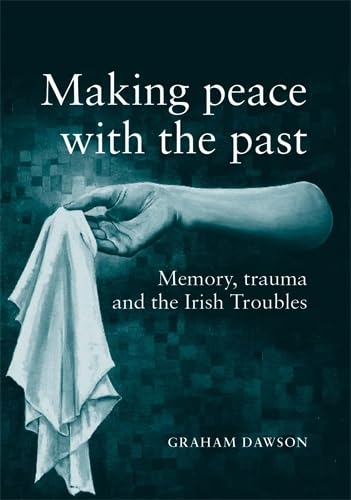 Making Peace with the Past?: Memory, Trauma and the Irish Troubles: Memories, Trauma and the Irish Troubles Reference Books