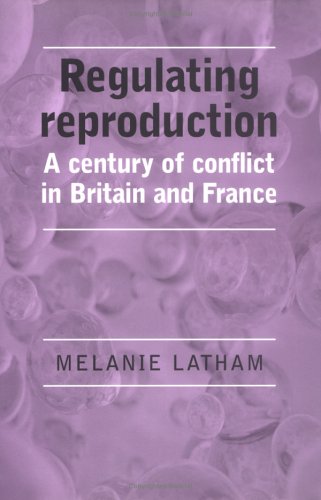 Regulating Reproduction: A Century of Conflict in Britain and France Medicine
