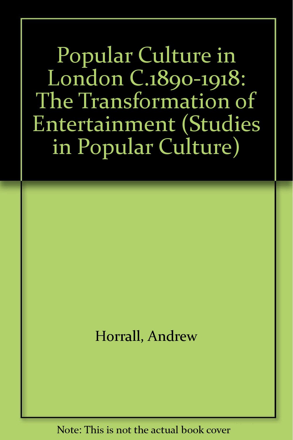 Popular Culture in London C.1890-1918: The Transformation of Entertainment (Studies in Popular Culture) Social Sciences