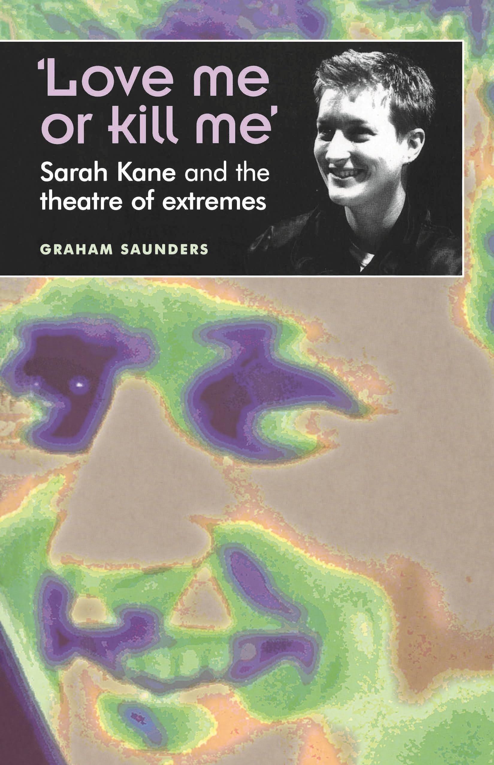 'Love me or kill me': Sarah Kane and the theatre of extremes (Theatre (Manchester, England).) Drama