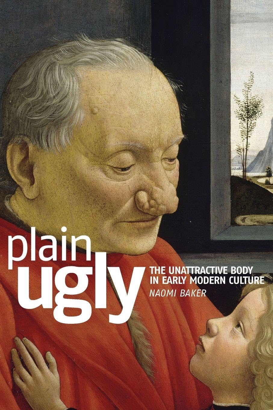 Plain ugly: The unattractive body in Early Modern culture Contemporary literature