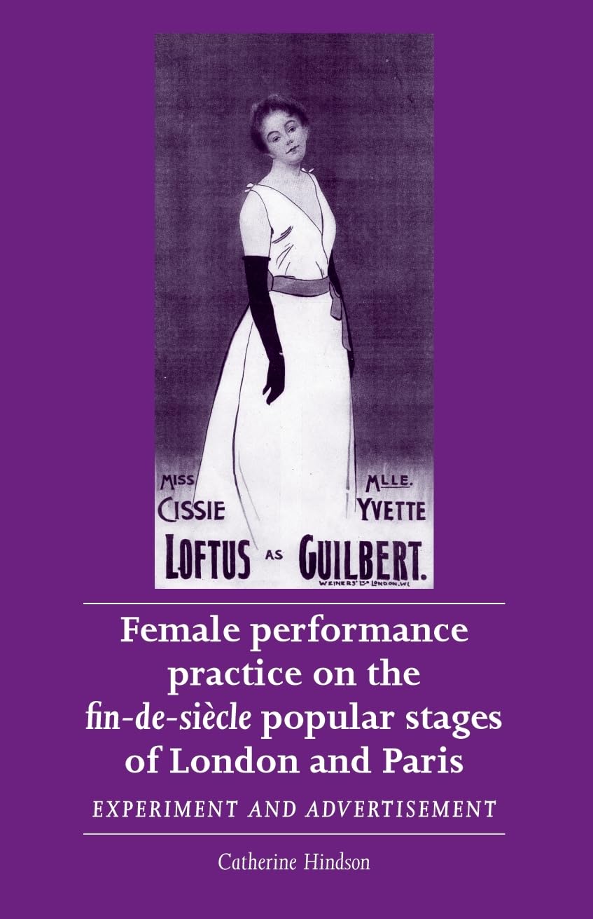Female Performance Practice on the Fin-de-Siecle Popular Stage of London and Paris: Experiment and Advertisement (Women, Theatre and Performance) Books