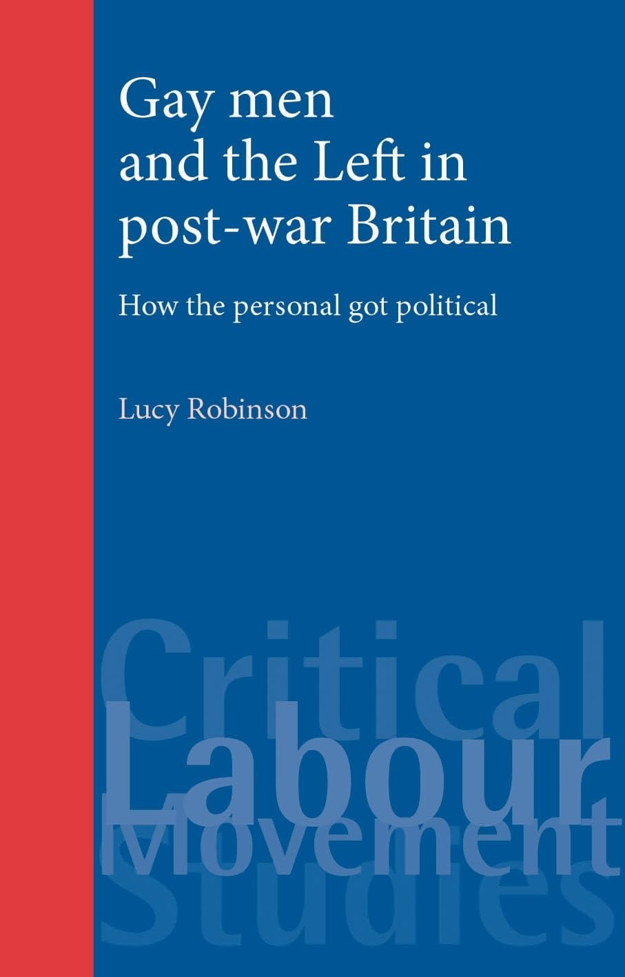 Gay men and the Left in post-war Britain: How the personal got political (Critical Labour Movement Studies) Law