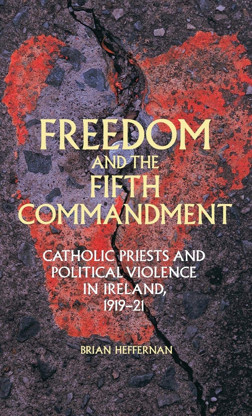 Freedom and the Fifth Commandment: Catholic Priests and Political Violence in Ireland, 1919–21 book