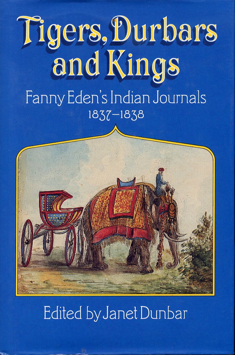 Tigers, Durbars and Kings: Fanny Eden's Indian Journals, 1837-1838: Indian Journals, 1837-38 Essays & Short Stories