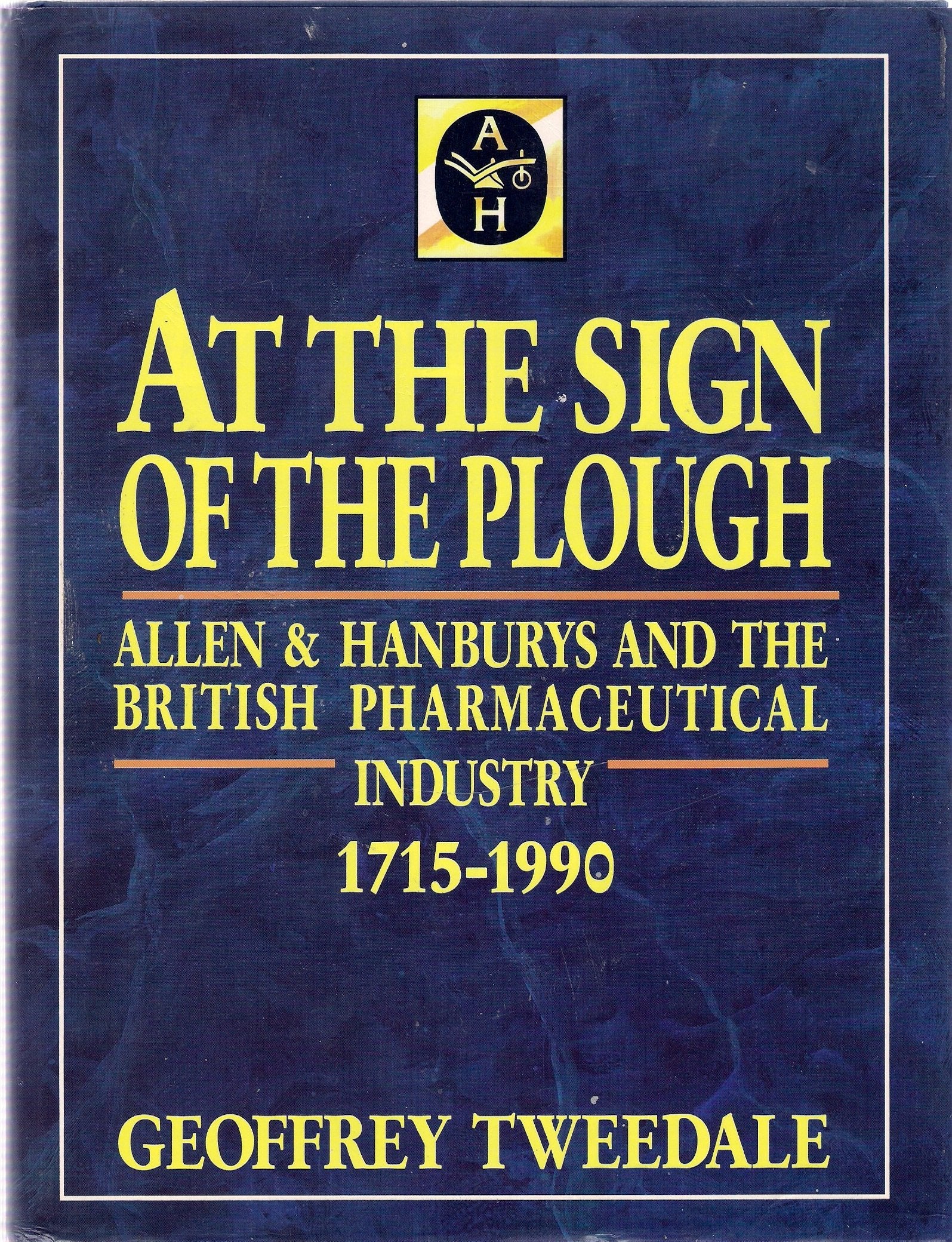 At the Sign of the Plough: Allen and Hanburys and the British Pharmaceutical Industry, 1715-1990 Business, Finance & Career