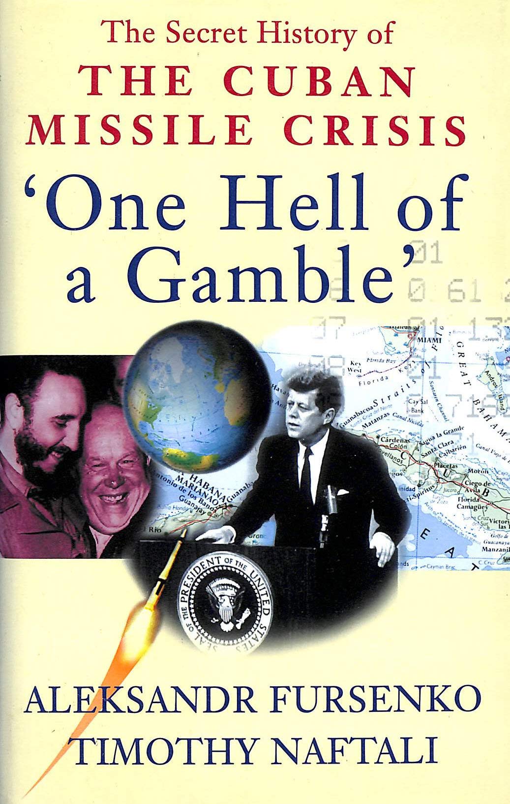 "One Hell of a Gamble" Khrushchev,Castro,Kennedy,and the Cuban Missile Crisis 1958-1964": Secret History of the Cuban Missile Crisis book
