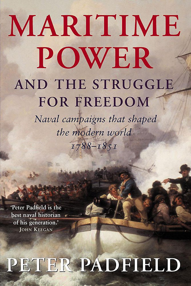 Maritime Power and the Struggle for Liberty: Naval Campaigns That Shaped the Modern World 1788-1857 Social Sciences