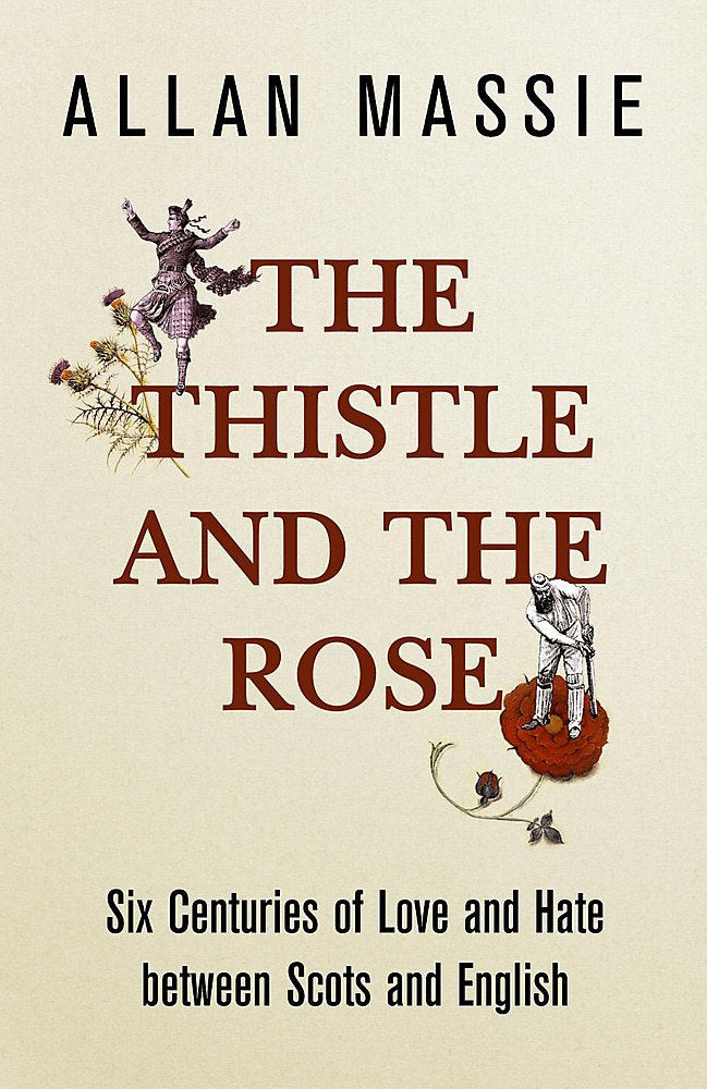 The Thistle and the Rose: Six Centuries of Love and Hate between the Scots and the English book
