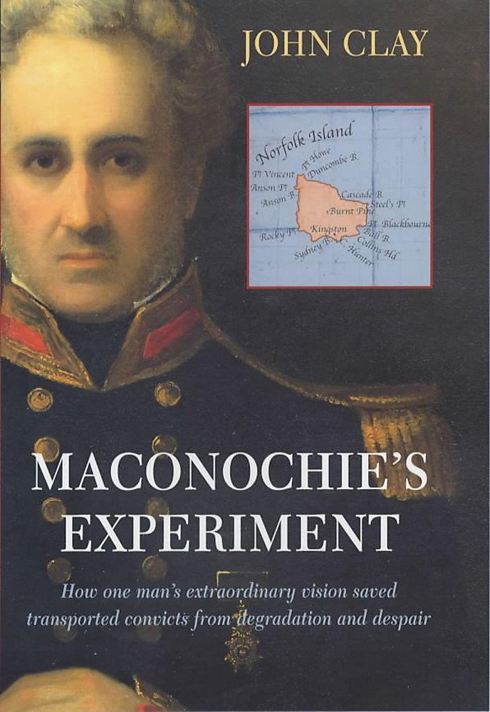 Maconochie's Experiment: How One Man's Extraordinary Vision Saved Transported Convicts from Degradation and Despair Law