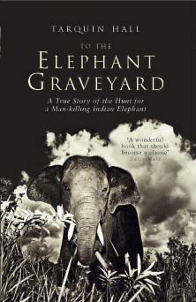 To the Elephant Graveyard: A True Story of the Hunt for a Man-killing Indian Elephant book