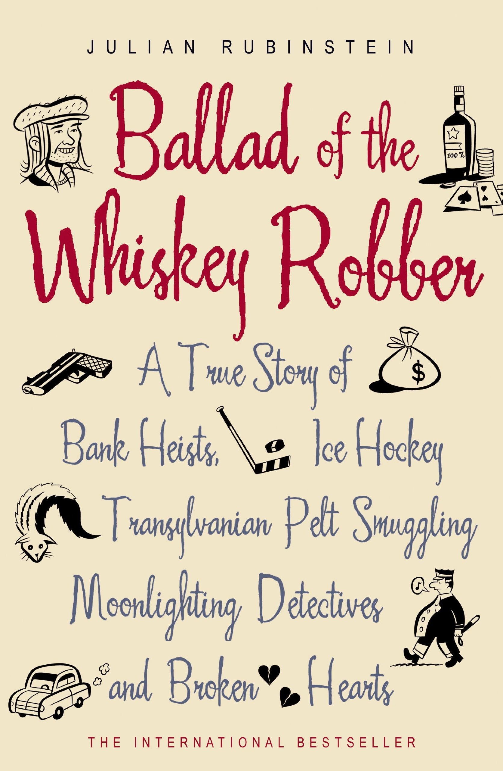 The Ballad of the Whiskey Robber: A True Story of Bank Heists, Ice Hockey, Transylvanian Pelt Smuggling, Moonlighting Detectives and Broken Hearts Law