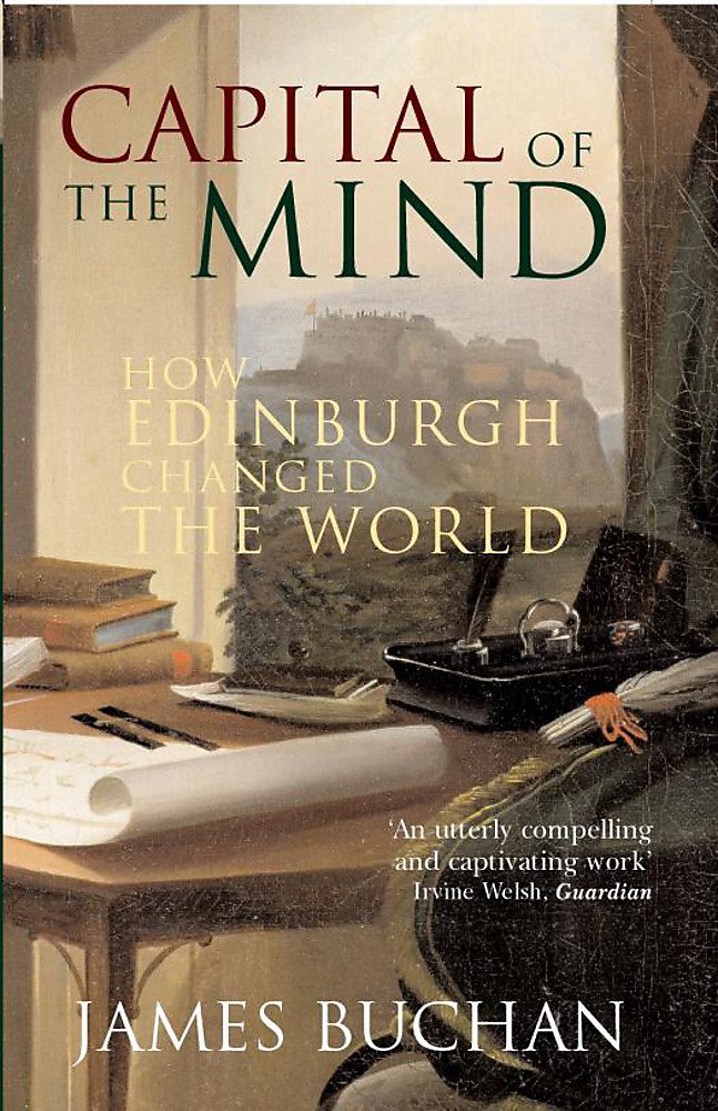Capital of the Mind: How Edinburgh Changed the World Politics & History