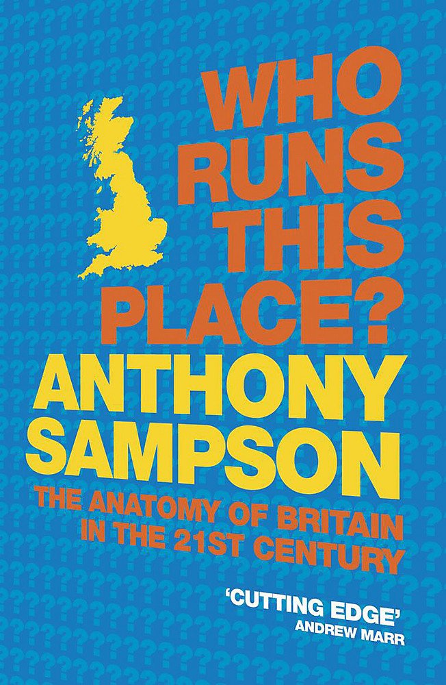 Who Runs This Place?: The Anatomy of Britain in the 21st Century Politics & History