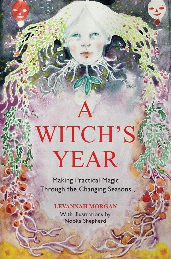 A Witch’s Year: Journey Through the Changing Seasons in a Constant Process of Unfolding and Becoming. Religion & Esotericism