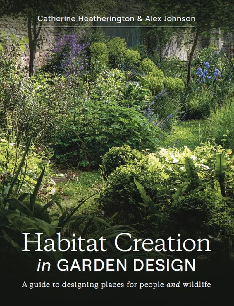 Habitat Creation in Garden Design: A Guide to Designing Places for People and Wildlife Garden & Plants