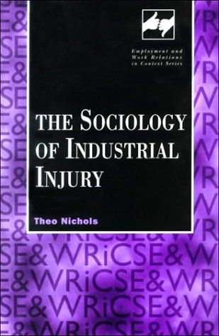 The Sociology of Industrial Injury (Employment & Work Relations in Context S.) Social Sciences