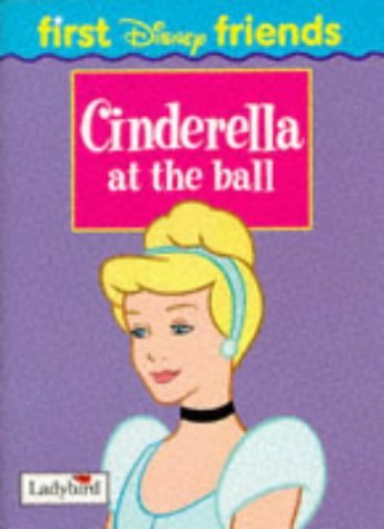 Cinderella at the Ball (First Disney Friends S.) Novels & Short Stories