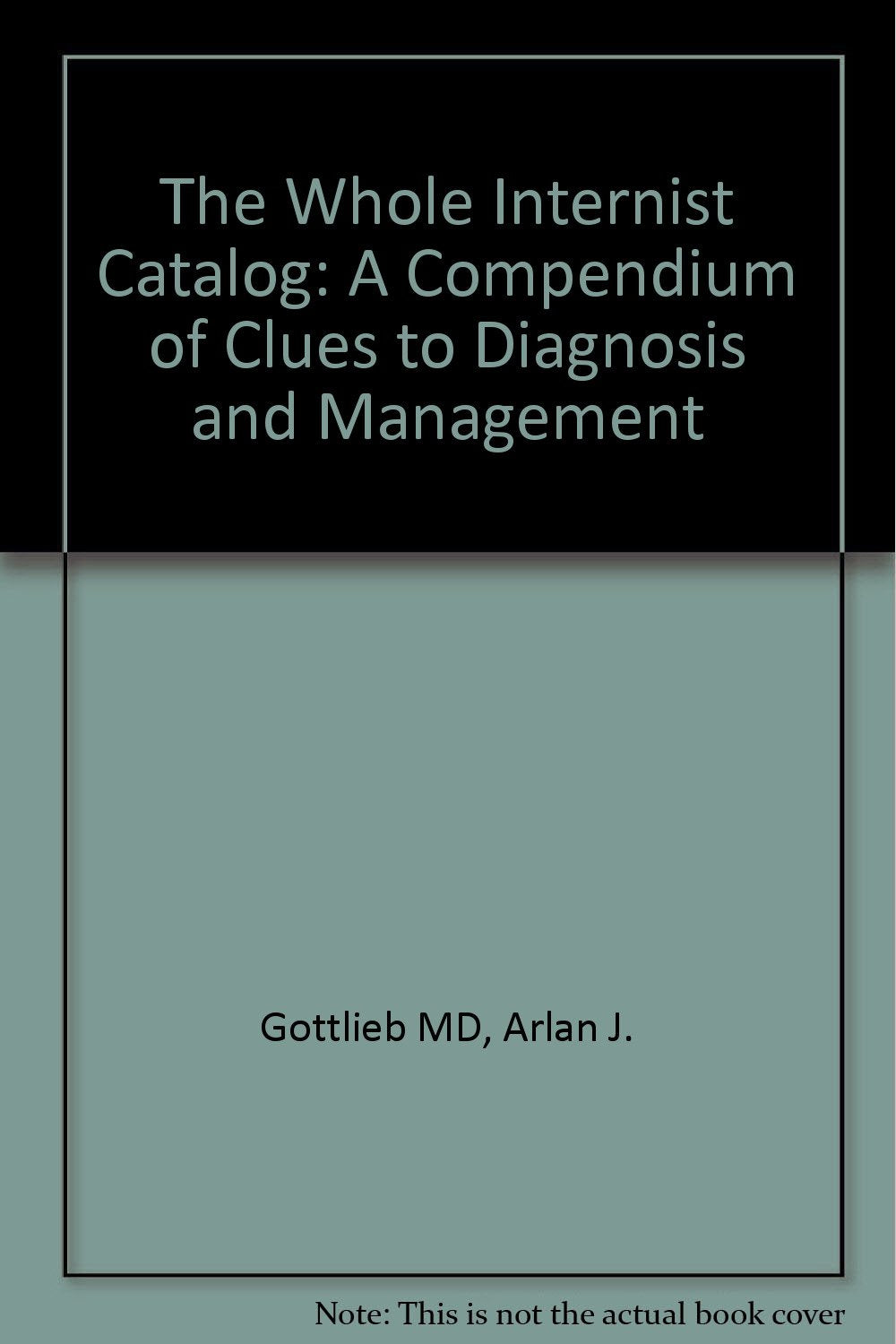 The Whole Internist Catalog: A Compendium of Clues to Diagnosis and Management Medicine