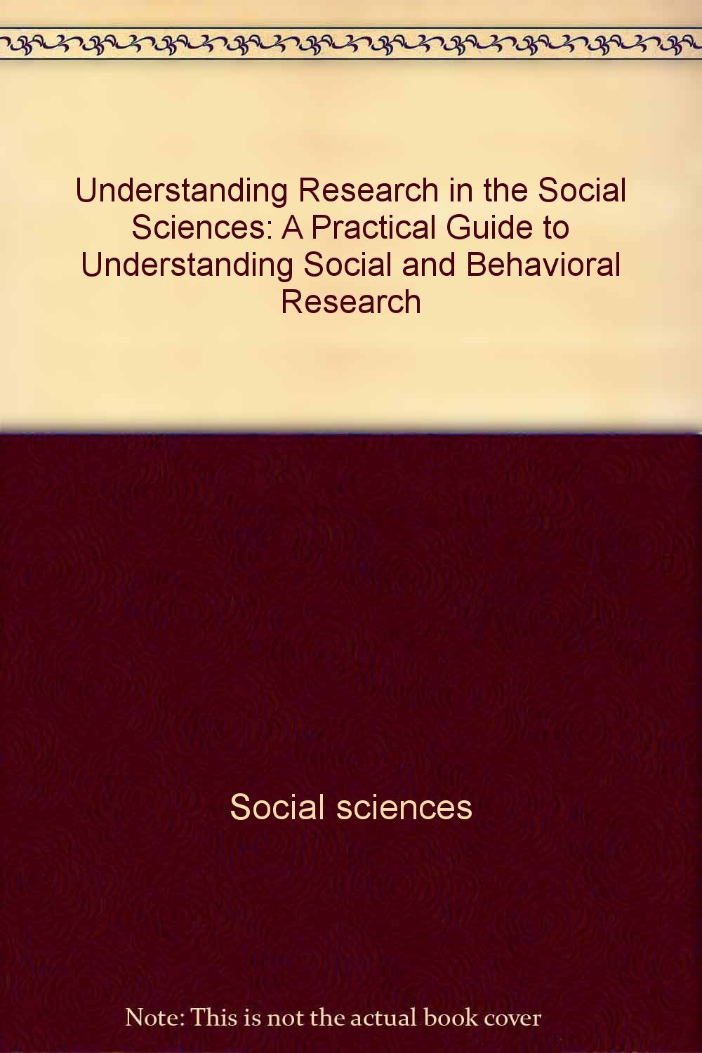 Understanding research in the social sciences: A practical guide to understanding social and behavioral research (Saunders books in psychology) Books