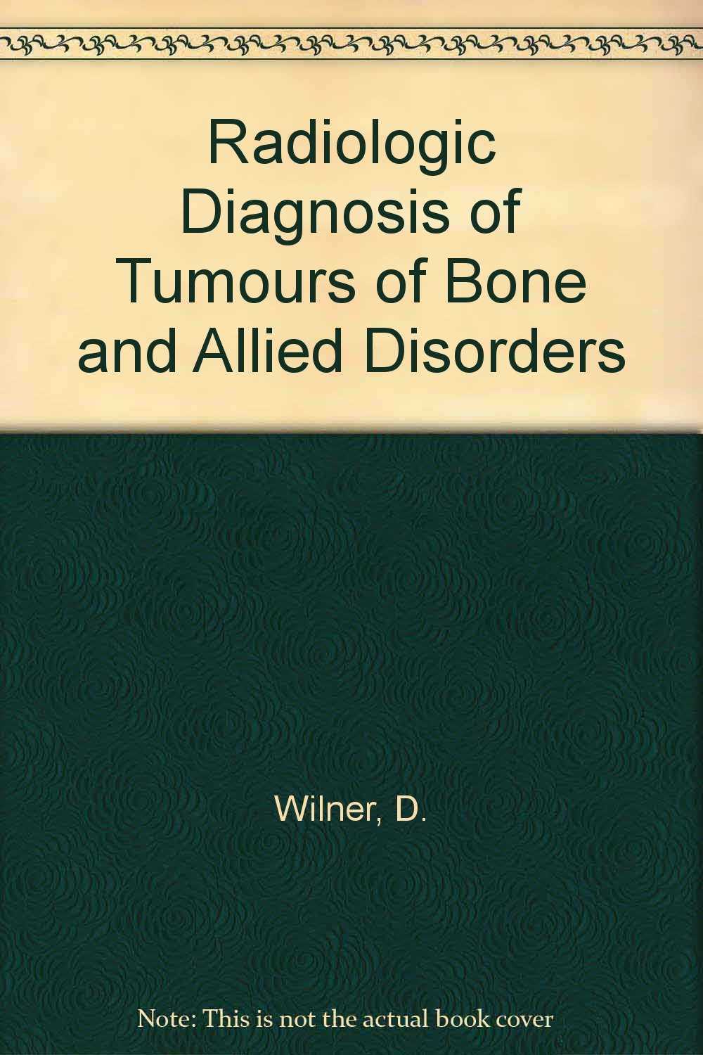 Radiologic Diagnosis of Tumours of Bone and Allied Disorders: v. 2 book