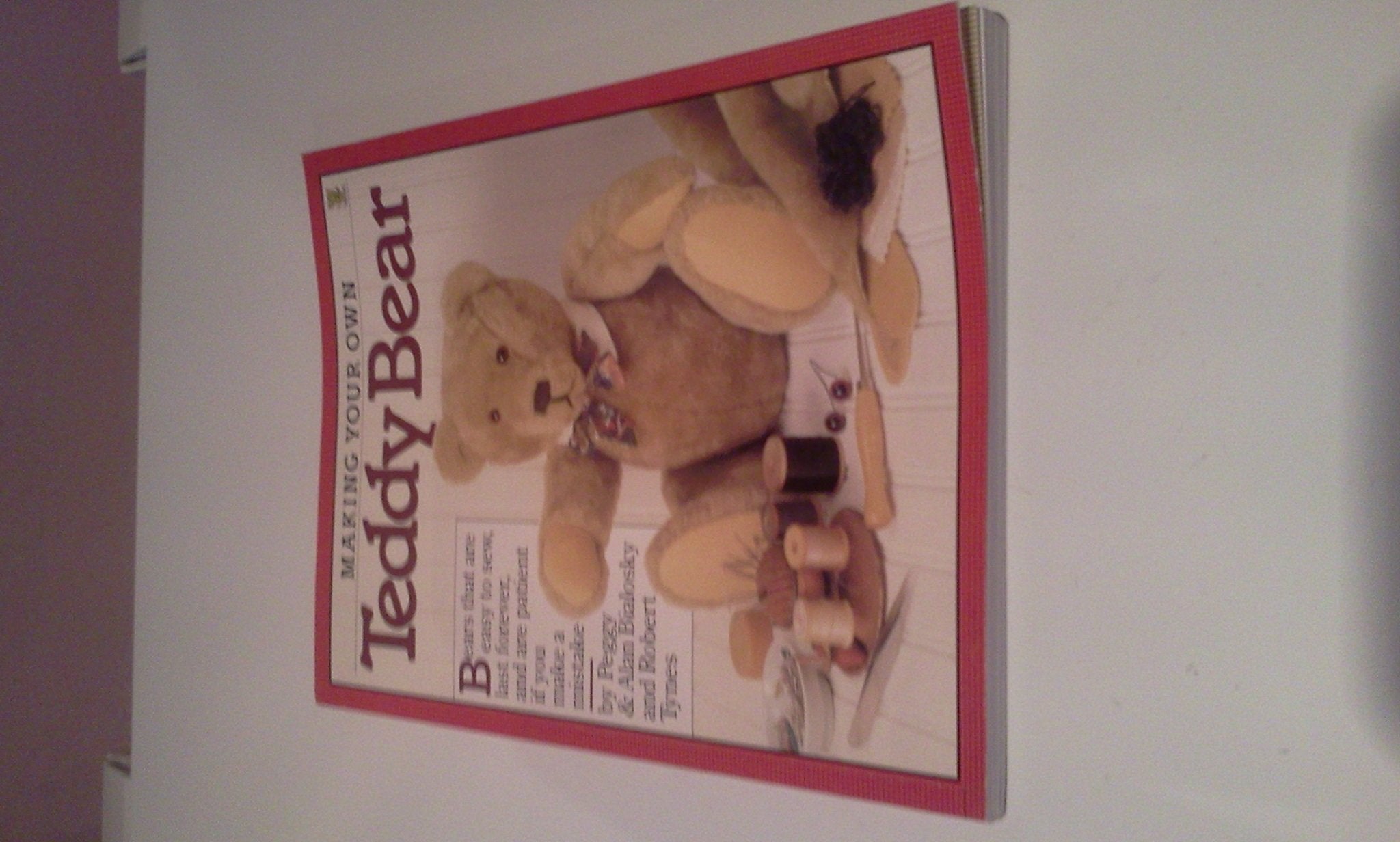 Making Your Own Teddy Bear: Bears That are Easy to Sew, Last Forever and are Patient If You Make a Mistake Hobbies & Crafts