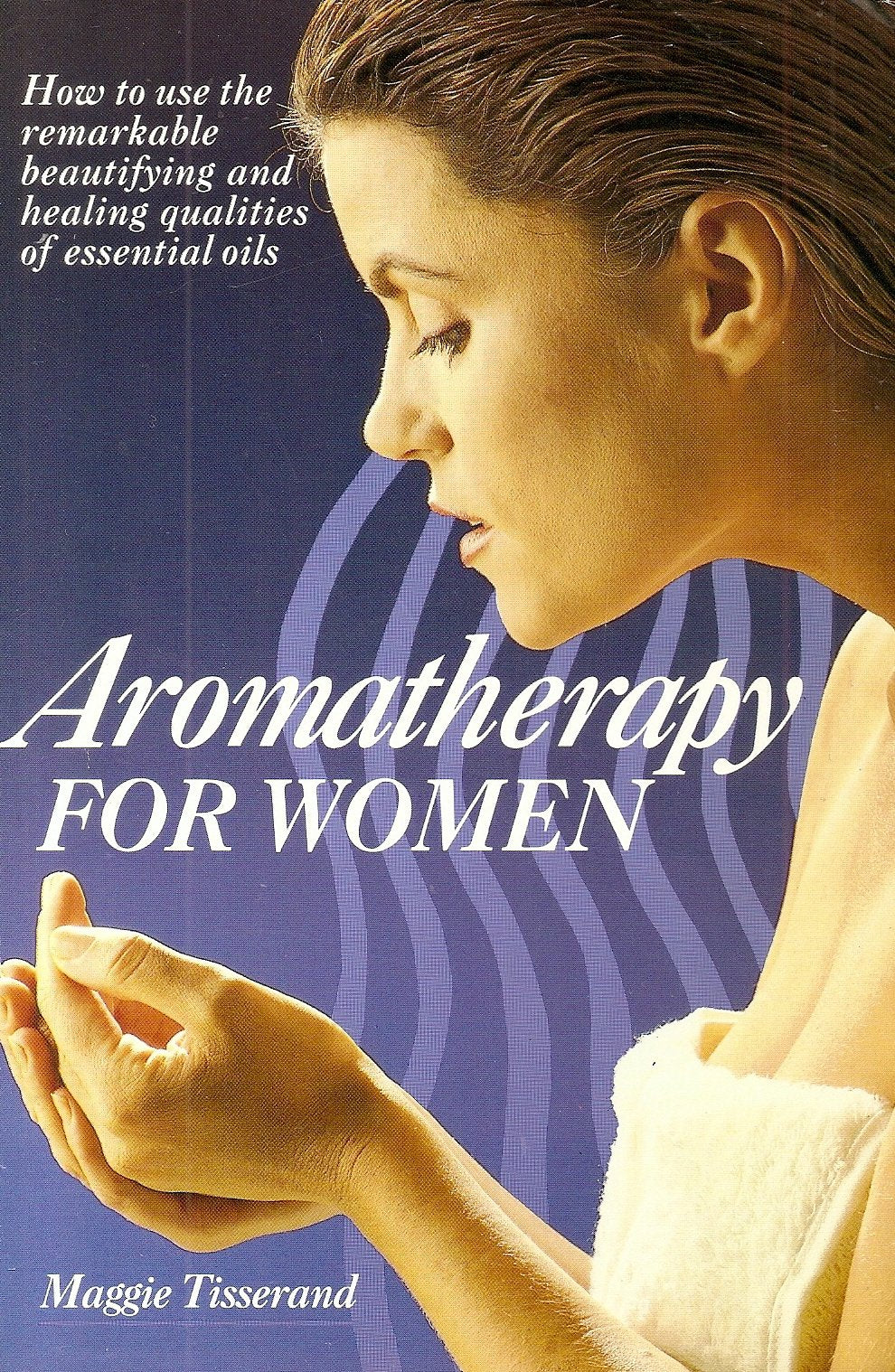 Aromatherapy for Women: How to Use Essential Oils for Health, Beauty and Your Emotions Medicine